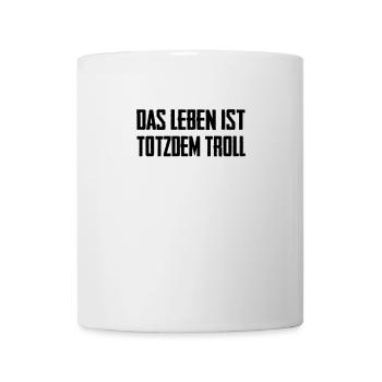 Das Leben ist Totzdem Troll - Troll Sprüche - Tasse - Weiß - Vorne