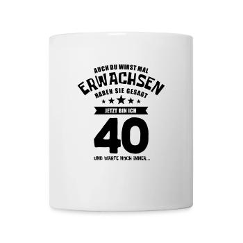 Auch du wirst mal erwachsen, 40 Jahre, Geschenk - Tasse - Weiß - Vorne