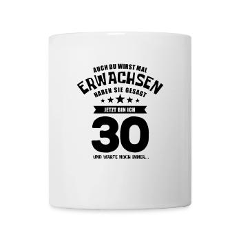 Auch du wirst mal erwachsen, 30 Jahre, Geschenk - Tasse - Weiß - Vorne