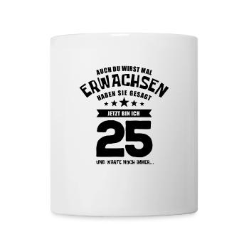 Auch du wirst mal erwachsen, 25 Jahre, Geschenk - Tasse - Weiß - Vorne