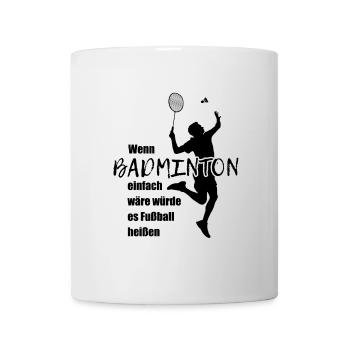 Wenn Badminton einfach wär würde es Fußball heißen - Tasse - Weiß - Vorne