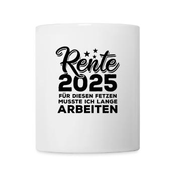 Rente 2025, Für diesen Fetzen - lange arbeiten - Tasse - Weiß - Vorne