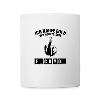 Ich kaufe ein U und möchte lösen - Fuck You - Tasse - Weiß - Vorne