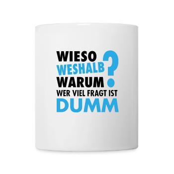 Wieso Weshalb Warum ? - Wer viel fragt ist dumm - Tasse - Weiß - Vorne