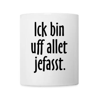 Lustige Berlin Sprüche: Ich bin auf alles gefasst - Tasse - Weiß - Vorne