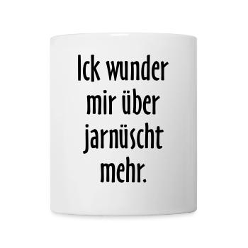 Ick wunder mir über jarnüscht mehr - Berlin Spruch - Tasse - Weiß - Vorne
