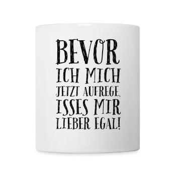 Bevor ich Mich Aufrege Mir egal! Lustiger Spruch - Tasse - Weiß - Vorne