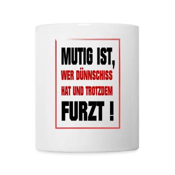 Mutig ist wer Dünnschiss hat und trotzdem furzt - Tasse - Weiß - Vorne