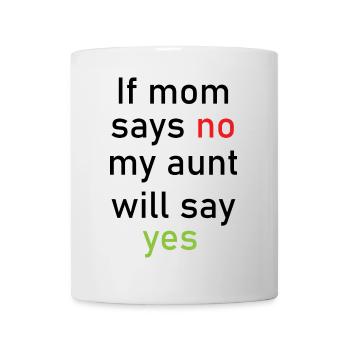 If mom says no my aunt will say yes - Mug - white - Front