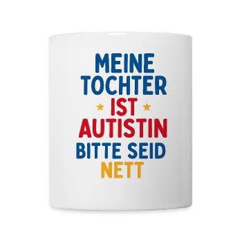 Meine Tochter ist Autistin Bitte seid nett Spruch - Tasse - Weiß - Vorne