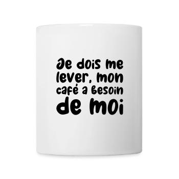 Je dois me lever, mon café a besoin de moi - Tasse - Weiß - Vorne