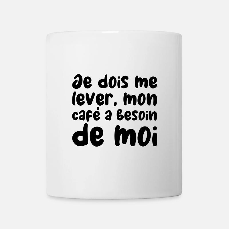 Je dois me lever, mon café a besoin de moi - Tasse - Weiß