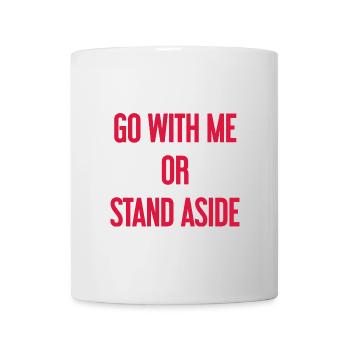 Geh mit oder beiseite - Tasse - Weiß - Vorne