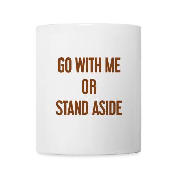 Geh mit oder beiseite - Tasse - Weiß - Vorne
