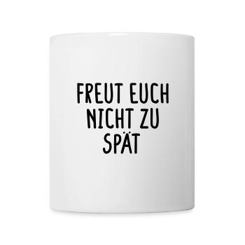 Freut Euch nicht zu spät - Tasse - Weiß - Vorne