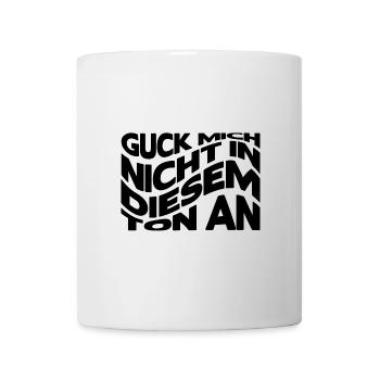 Guck mich nicht in diesem Ton an - Tasse - Weiß - Vorne