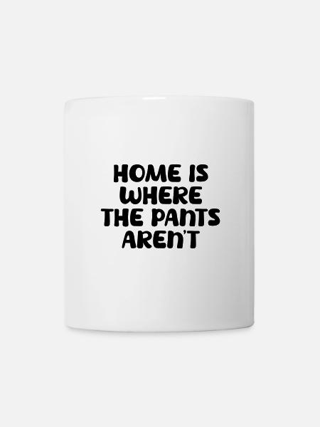Home is where the pants aren´t. - Tasse - Weiß