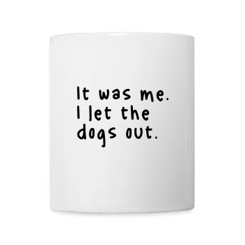 It was me. I let the dogs out. - Tasse - Weiß - Vorne