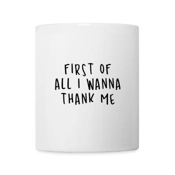 First of all i wanna thank me - Tasse - Weiß - Vorne