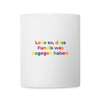 Lebe so, dass Fundis was dagegen haben - Tasse - Weiß - Vorne