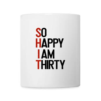 SHIT - So happy I am thirty - Tasse - Weiß - Vorne