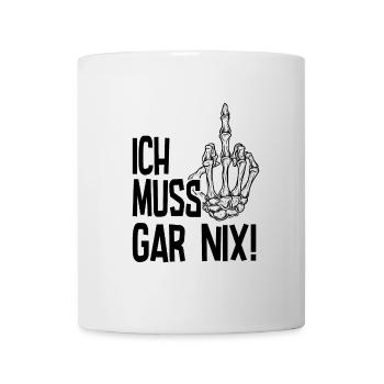Ich muss gar nix! - Tasse - Weiß - Vorne