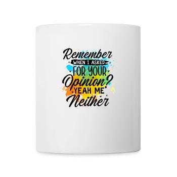 Remember when i asked for your opinio - Tasse - Weiß - Vorne