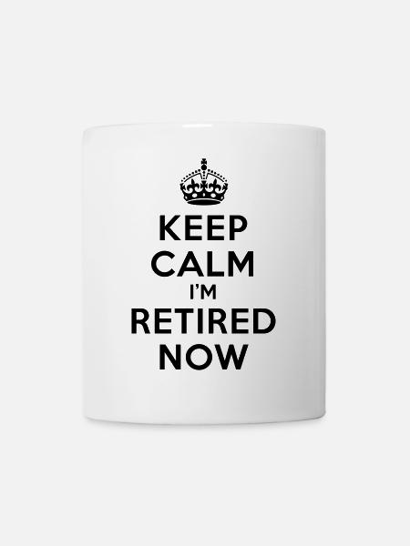 Keep calm I'm retired now - Tasse - Weiß
