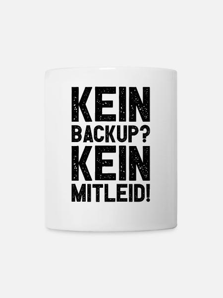 Kein Backup Kein Mitleid Witziges IT Informatiker - Tasse - Weiß