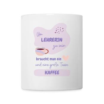 Um Lehrerin zu sein braucht man ein Herz & Kaffee - Tasse - Weiß - Vorne