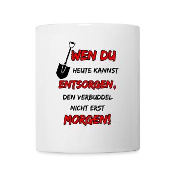 If you can dispose of it today, bury it ... - Mug - white - Front