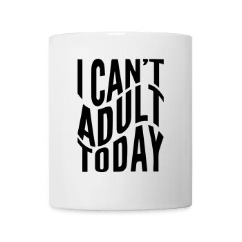 I can´t adult today - Tasse - Weiß - Vorne