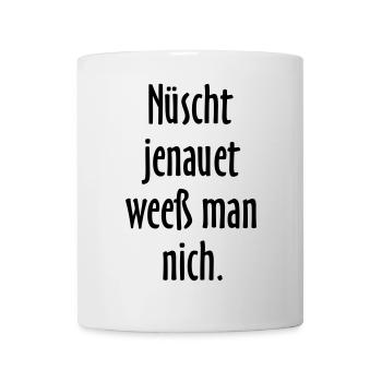Nüscht jenauet weeß man nich - Berliner Sprüche - Tasse - Weiß - Vorne