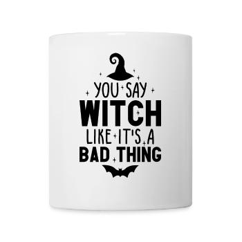 You Say Witch Like It's A Bad Thing Halloween - Mug - white - Front