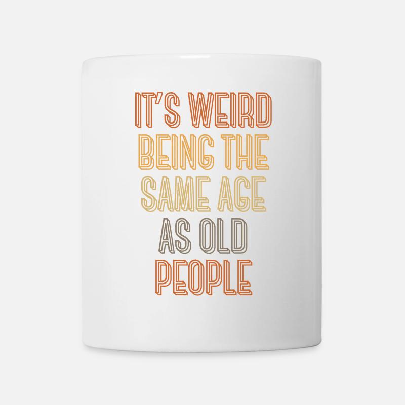 It's weird being the same age as old people - Tasse - Weiß