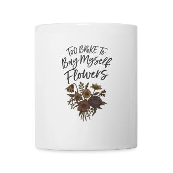 Too Broke to Buy Myself Flowers - Mug - white - Front
