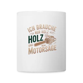 Ich Brauche Nur Holz Und Meine Motorsäge - Tasse - Weiß - Vorne