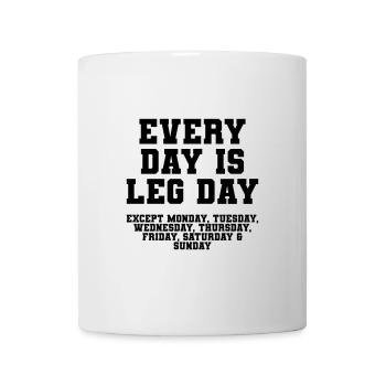 Every day is leg day except monday, tuesday... - Tasse - Weiß - Vorne