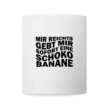 Mir reichts gebt mir sofort eine Schokobanane - Tasse - Weiß - Vorne