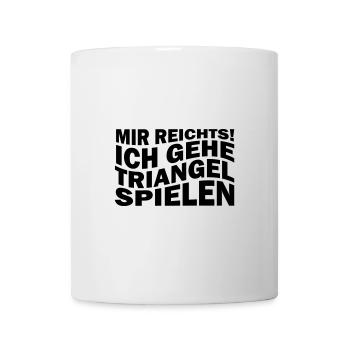 Mir reichts! Ich gehe Triangel spielen - Tasse - Weiß - Vorne