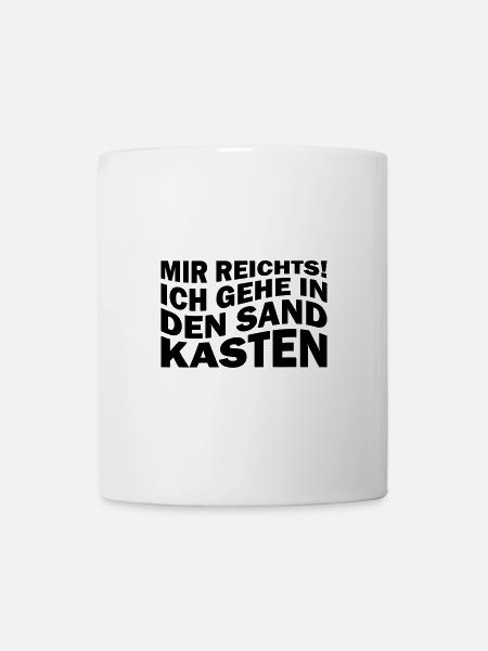 Mir reichts! Ich gehe in den Sandkasten - Tasse - Weiß