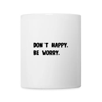 Don´t happy. Be worry. - Tasse - Weiß - Vorne