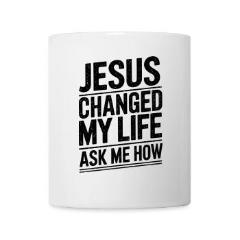 Jesus changed my life! Ask me how! - Mug - white - Front