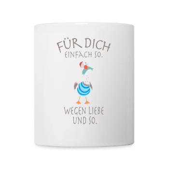 Für dich, einfach so. Wegen Liebe und so. - Tasse - Weiß - Vorne