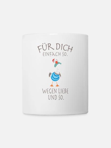 Für dich, einfach so. Wegen Liebe und so. - Tasse - Weiß