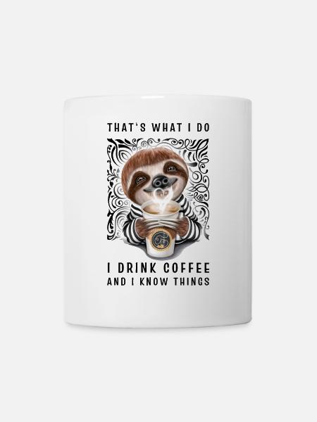 That's What I Do I Drink Coffee And I Know Things - Tasse - Weiß