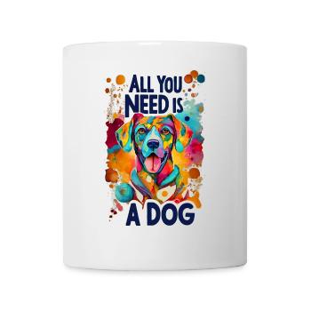 Alles was du brauchst ist ein Hund! - Tasse - Weiß - Vorne