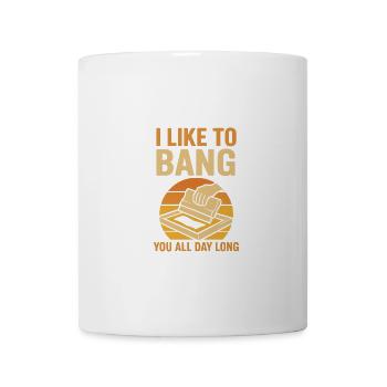 I Like To Bang You All Day Long Statement - Mug - white - Front