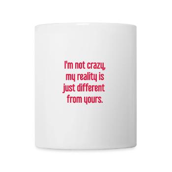 I'm not crazy – my reality is different - Mug - white - Front