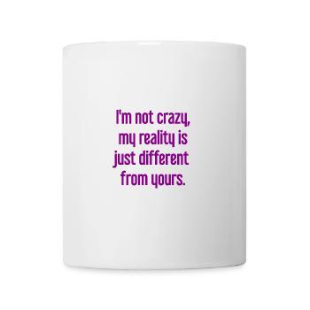 I'm not crazy – my reality is different - Mug - white - Front
